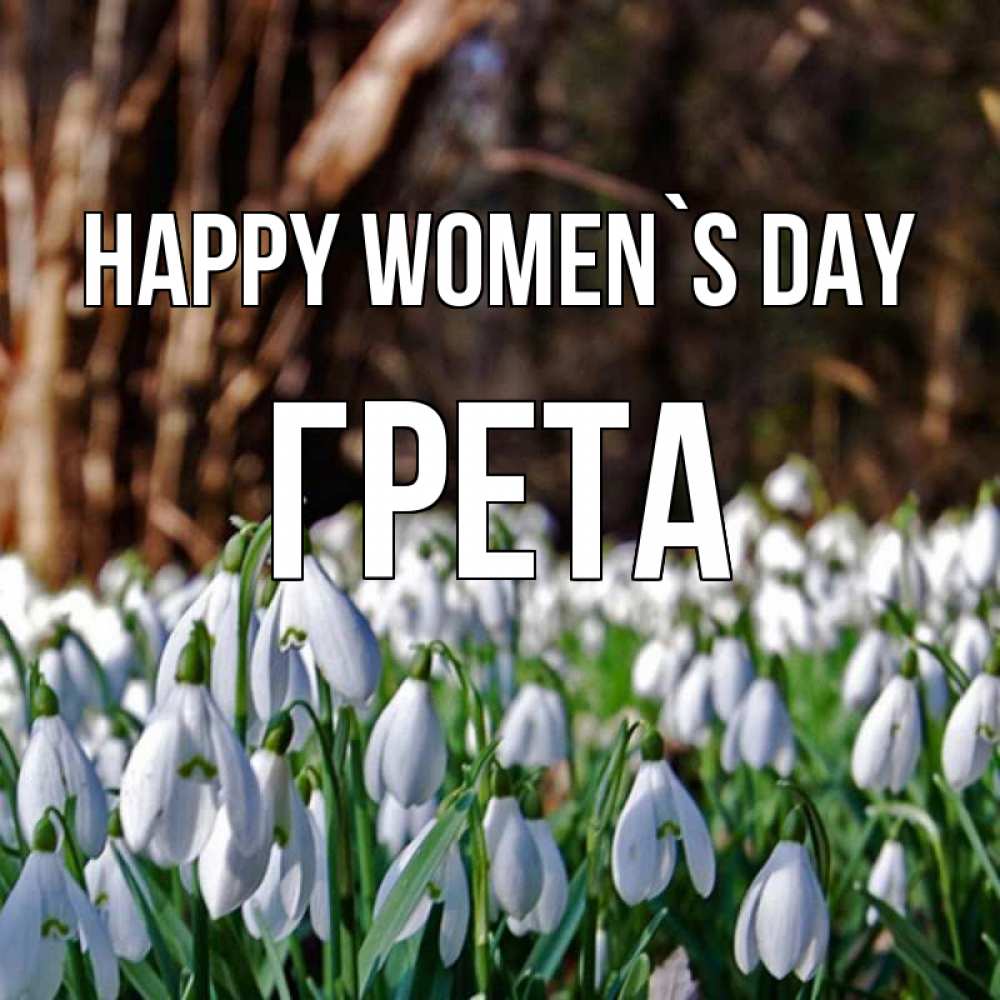 Greetings card с именем, Грета happy women`s day с подснежниками 1 Greetings with text for free download 